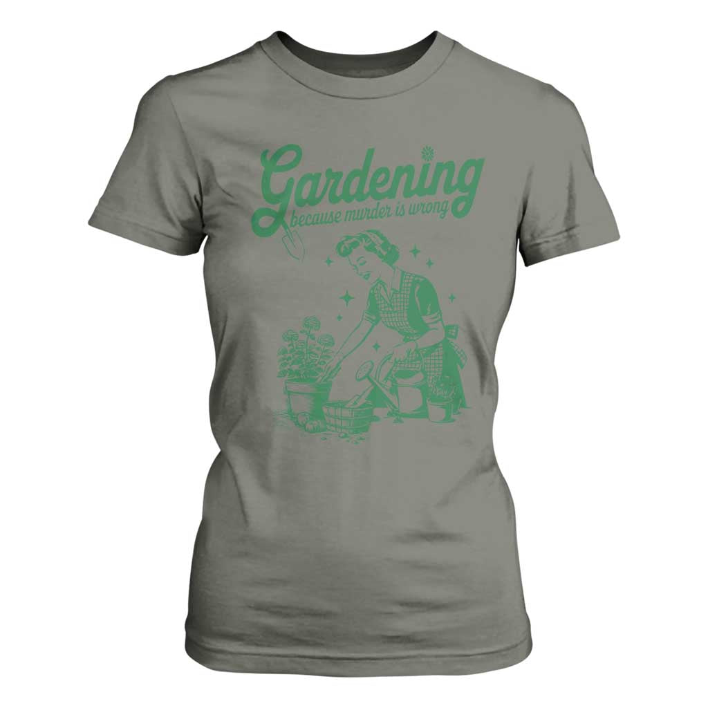 Funny Gardening Because Murder Is Wrong T Shirt For Women Plant Lady TS11 Military Green Print Your Wear