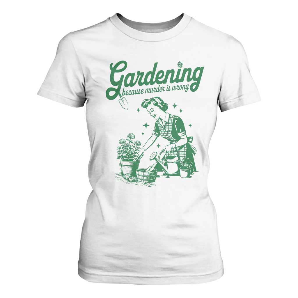 Funny Gardening Because Murder Is Wrong T Shirt For Women Plant Lady TS11 White Print Your Wear