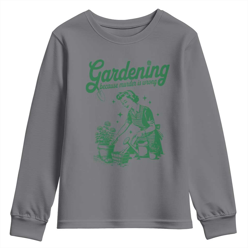 Funny Gardening Because Murder Is Wrong Youth Sweatshirt Plant Lady TS11 Charcoal Print Your Wear