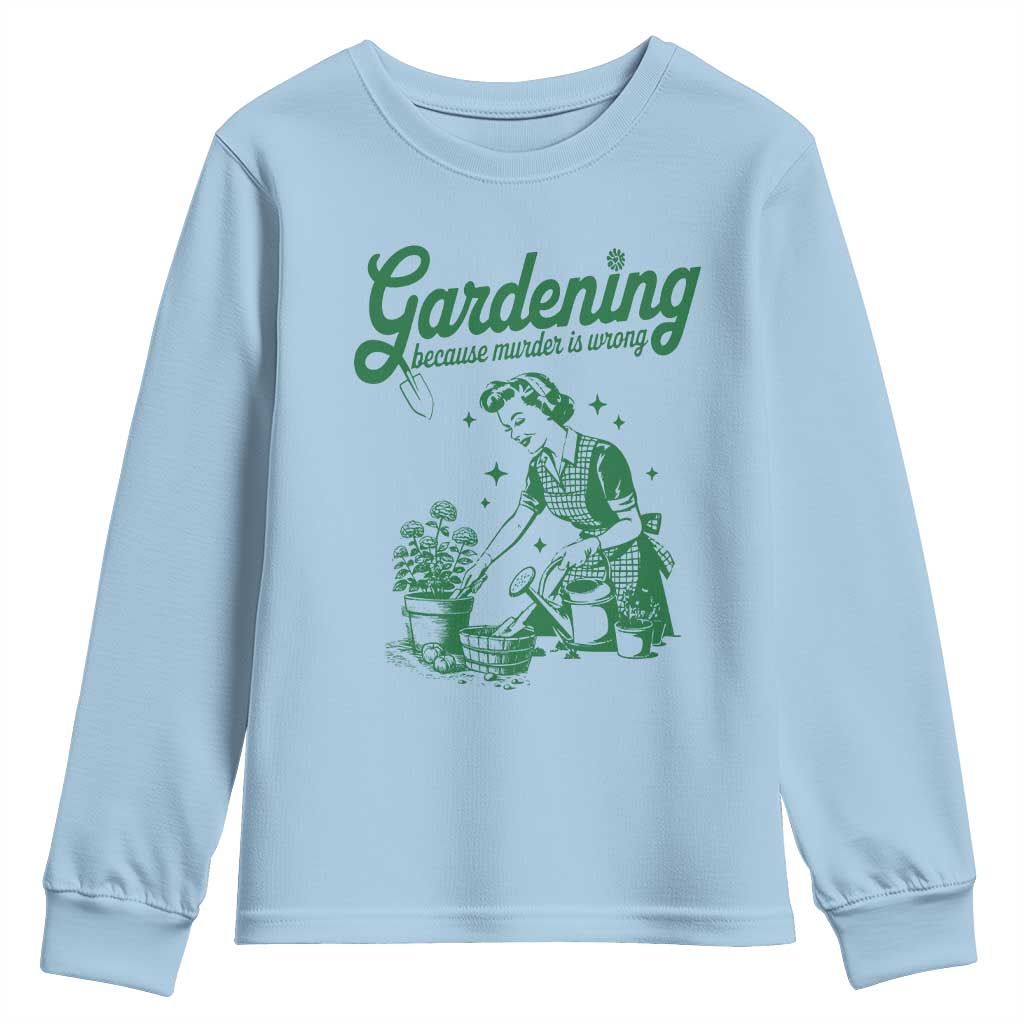 Funny Gardening Because Murder Is Wrong Youth Sweatshirt Plant Lady TS11 Light Blue Print Your Wear