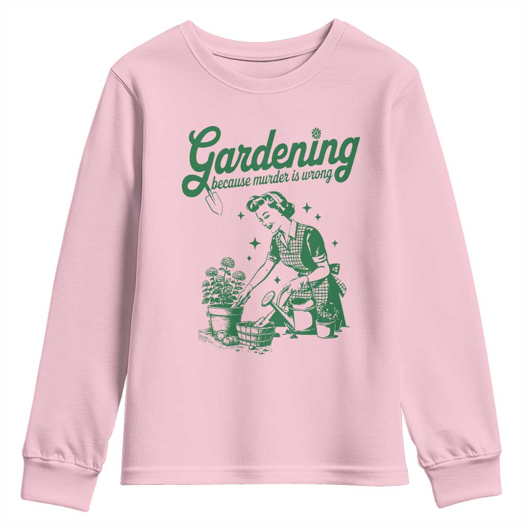 Funny Gardening Because Murder Is Wrong Youth Sweatshirt Plant Lady TS11 Light Pink Print Your Wear