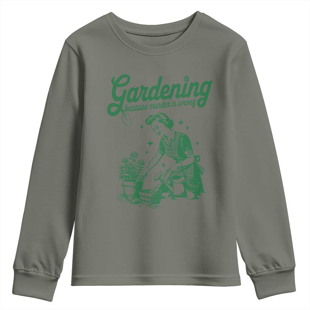 Funny Gardening Because Murder Is Wrong Youth Sweatshirt Plant Lady TS11 Military Green Print Your Wear