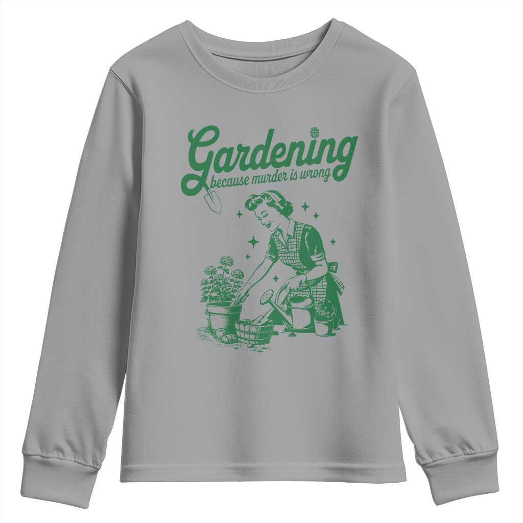 Funny Gardening Because Murder Is Wrong Youth Sweatshirt Plant Lady TS11 Sport Gray Print Your Wear