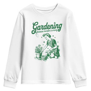 Funny Gardening Because Murder Is Wrong Youth Sweatshirt Plant Lady TS11 White Print Your Wear