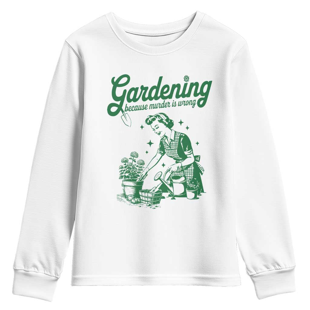 Funny Gardening Because Murder Is Wrong Youth Sweatshirt Plant Lady TS11 White Print Your Wear