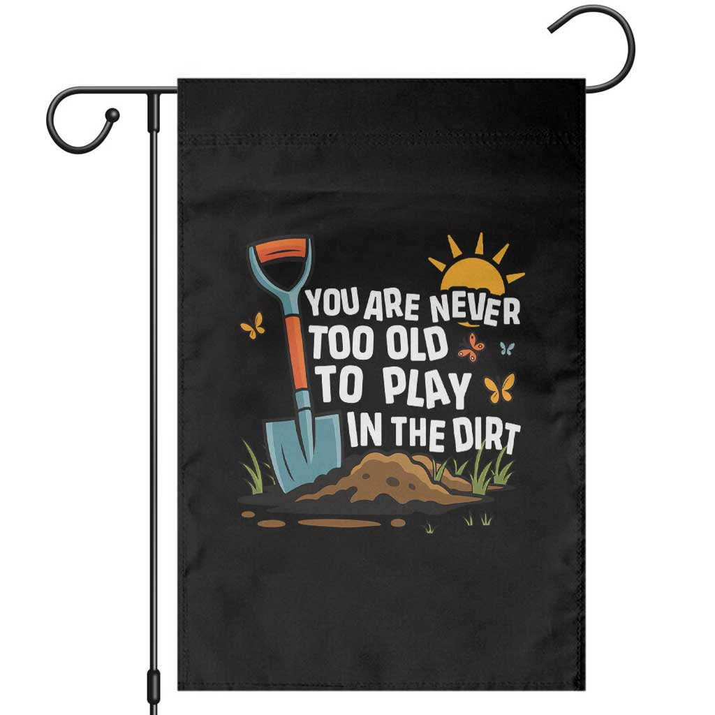 Funny Gardening Garden Flag You Are Never Too Old To Play In The Dirt TS11 Black Print Your Wear