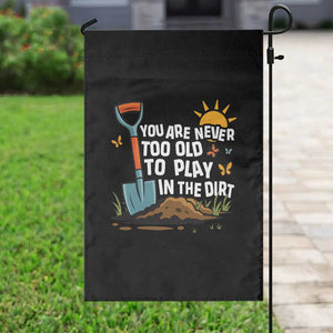 Funny Gardening Garden Flag You Are Never Too Old To Play In The Dirt TS11 Print Your Wear