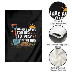 Funny Gardening Garden Flag You Are Never Too Old To Play In The Dirt TS11 Print Your Wear