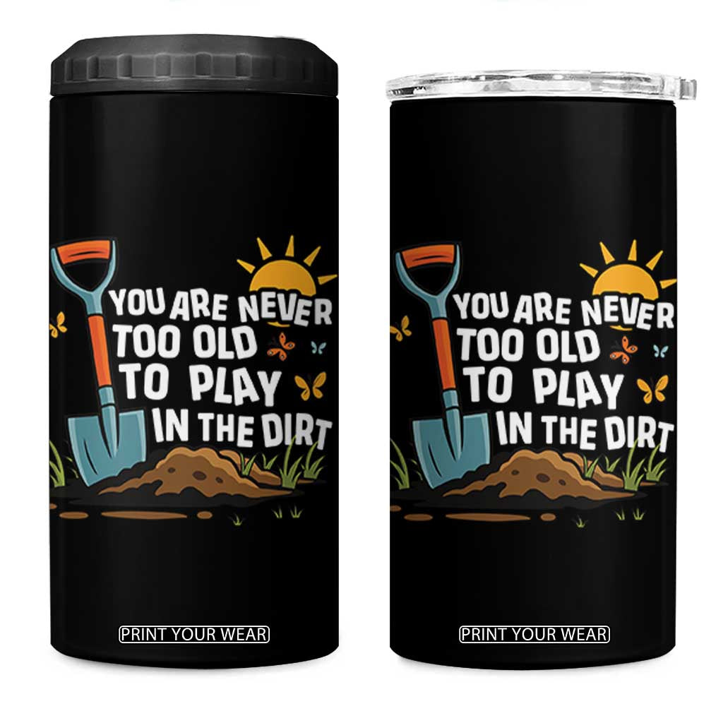 Funny Gardening 4 in 1 Can Cooler Tumbler You Are Never Too Old To Play In The Dirt TS11 One Size: 16 oz Black Print Your Wear
