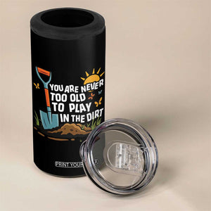 Funny Gardening 4 in 1 Can Cooler Tumbler You Are Never Too Old To Play In The Dirt TS11 Print Your Wear