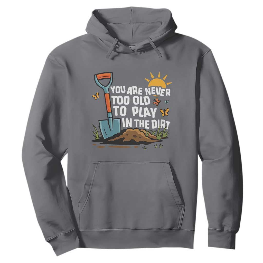 Funny Gardening Hoodie You Are Never Too Old To Play In The Dirt TS11 Charcoal Print Your Wear