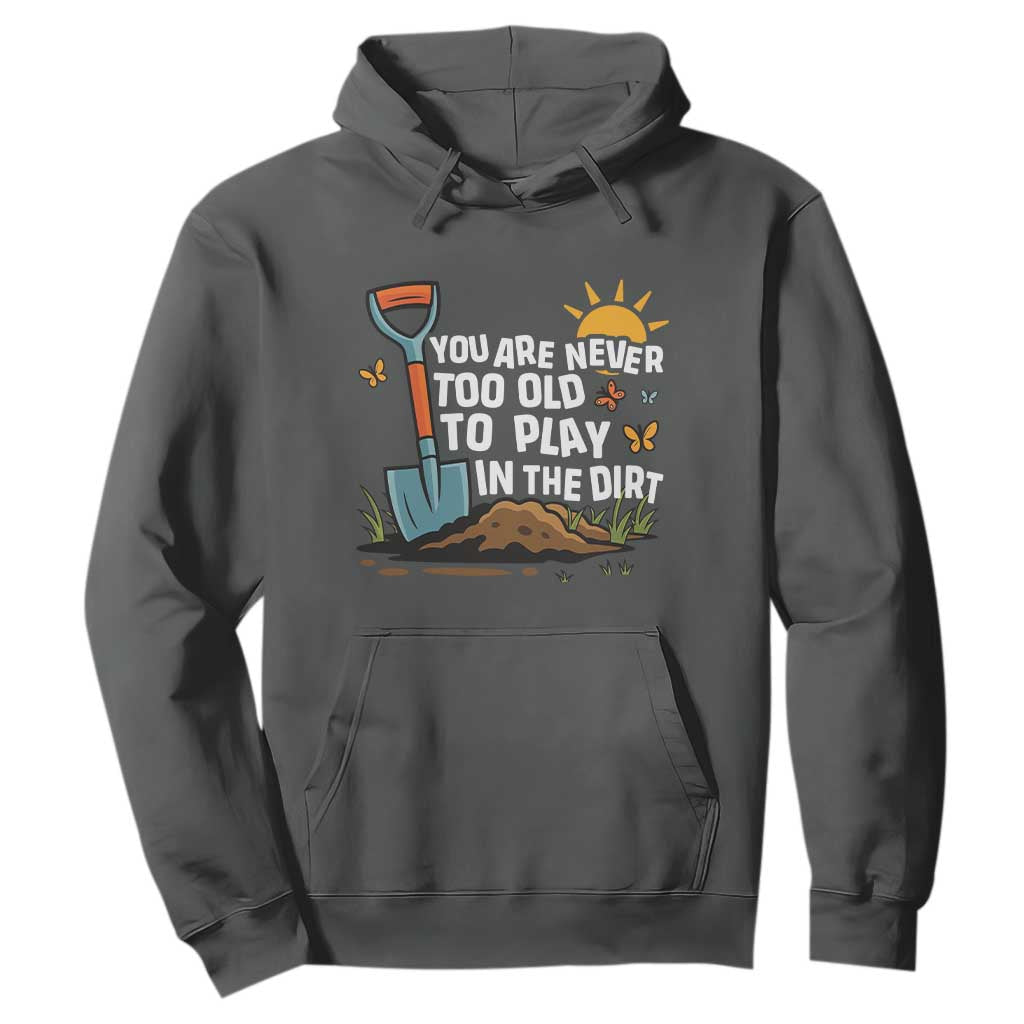 Funny Gardening Hoodie You Are Never Too Old To Play In The Dirt TS11 Dark Heather Print Your Wear