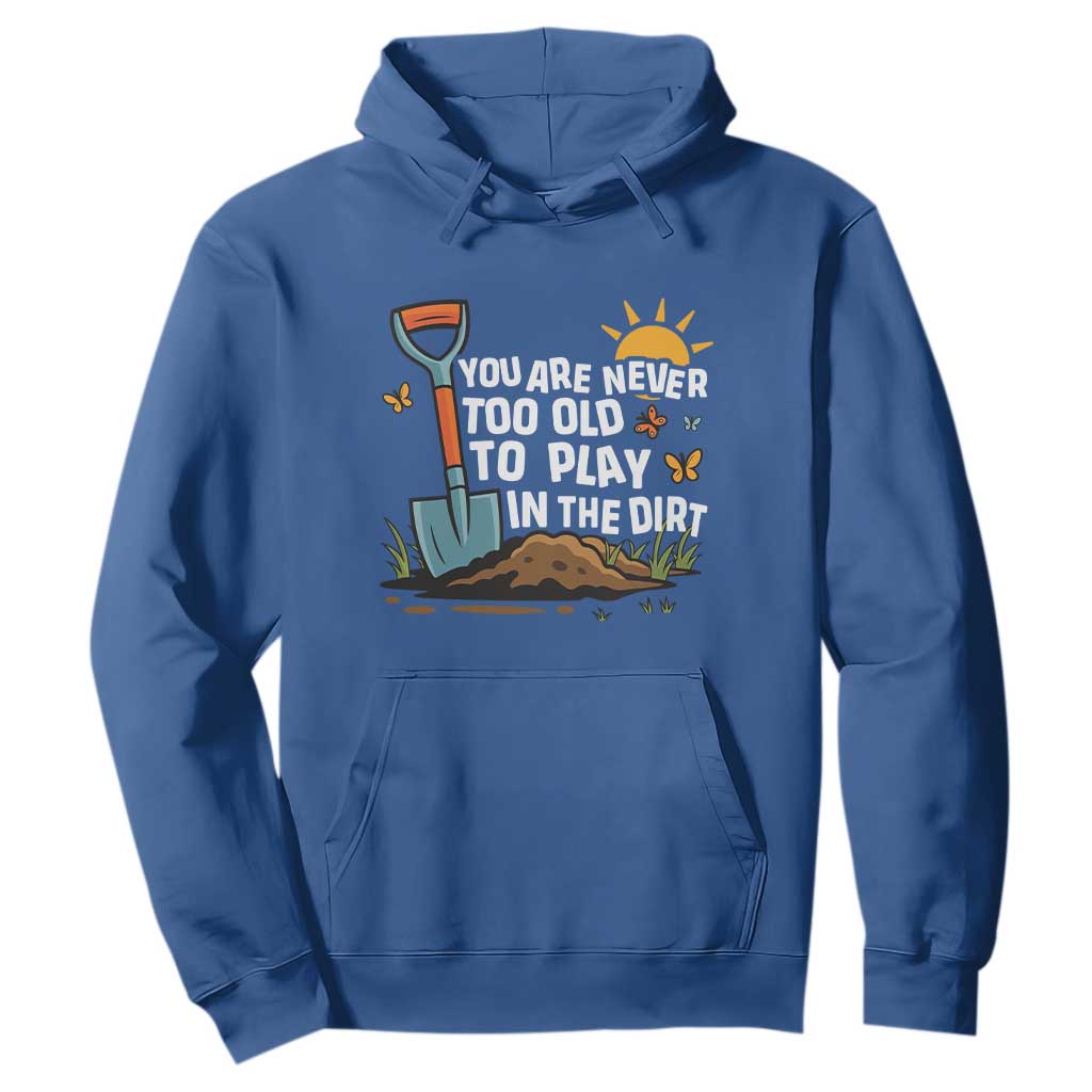 Funny Gardening Hoodie You Are Never Too Old To Play In The Dirt TS11 Royal Blue Print Your Wear