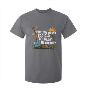Funny Gardening T Shirt For Kid You Are Never Too Old To Play In The Dirt TS11 Charcoal Print Your Wear