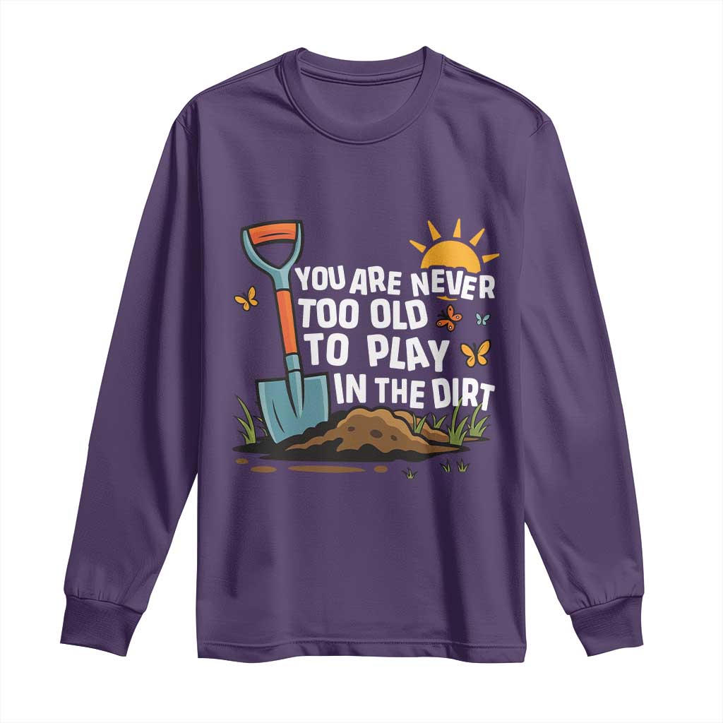 Funny Gardening Long Sleeve Shirt You Are Never Too Old To Play In The Dirt TS11 Purple Print Your Wear
