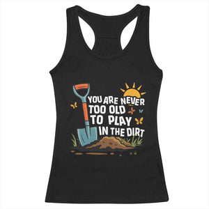 Funny Gardening Racerback Tank Top You Are Never Too Old To Play In The Dirt TS11 Black Print Your Wear