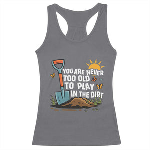 Funny Gardening Racerback Tank Top You Are Never Too Old To Play In The Dirt TS11 Charcoal Print Your Wear