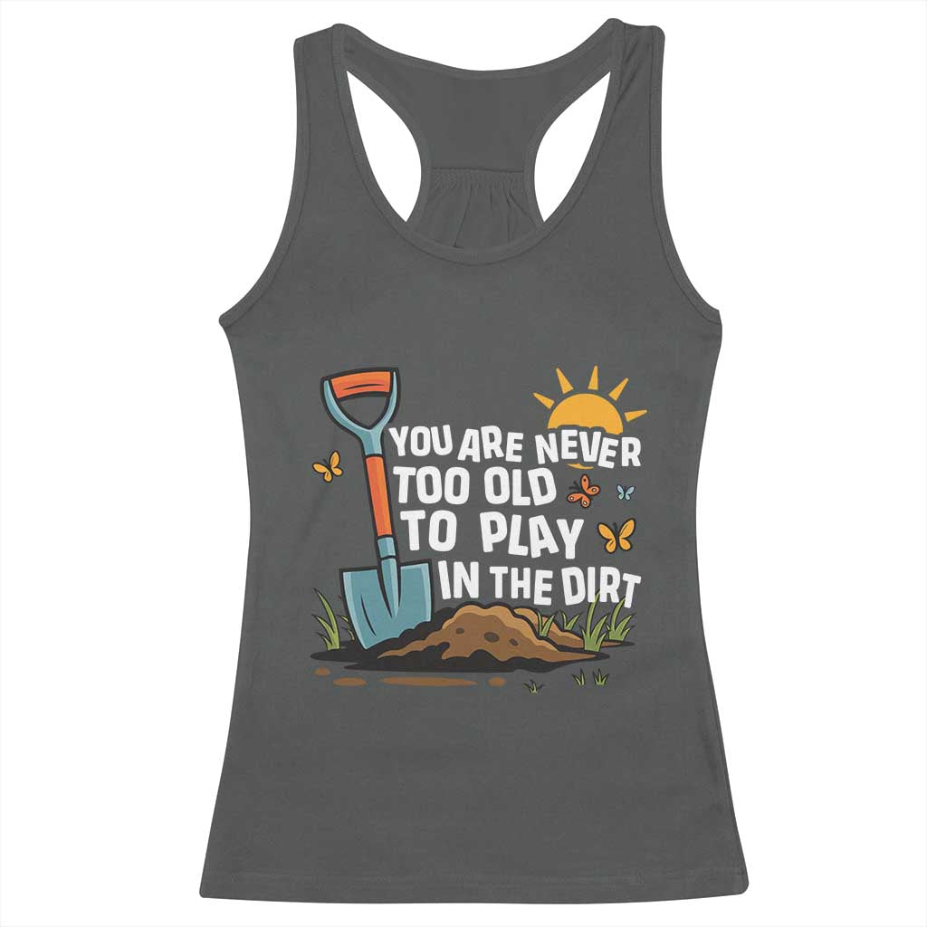 Funny Gardening Racerback Tank Top You Are Never Too Old To Play In The Dirt TS11 Dark Heather Print Your Wear