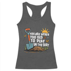 Funny Gardening Racerback Tank Top You Are Never Too Old To Play In The Dirt TS11 Dark Heather Print Your Wear