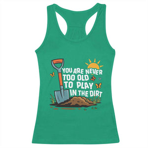Funny Gardening Racerback Tank Top You Are Never Too Old To Play In The Dirt TS11 Irish Green Print Your Wear