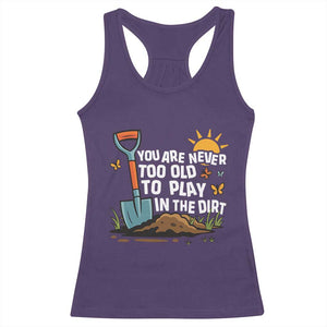 Funny Gardening Racerback Tank Top You Are Never Too Old To Play In The Dirt TS11 Purple Print Your Wear