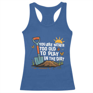 Funny Gardening Racerback Tank Top You Are Never Too Old To Play In The Dirt TS11 Royal Blue Print Your Wear
