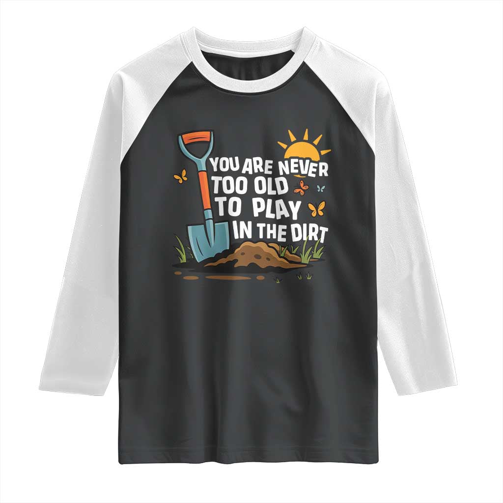 Funny Gardening Raglan Shirt You Are Never Too Old To Play In The Dirt TS11 Black White Print Your Wear