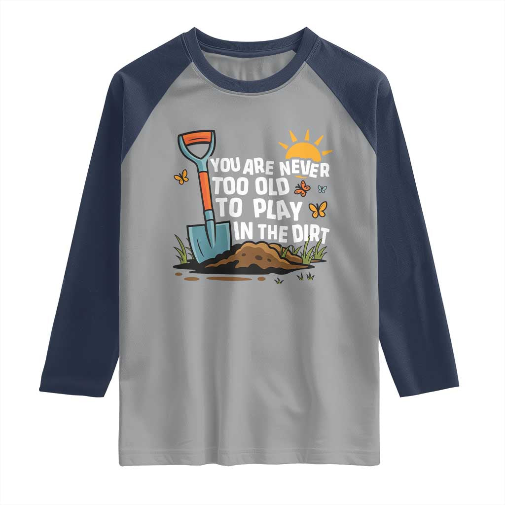 Funny Gardening Raglan Shirt You Are Never Too Old To Play In The Dirt TS11 Sport Gray Navy Print Your Wear