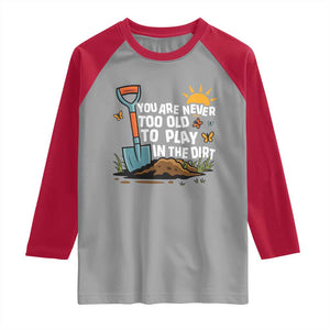 Funny Gardening Raglan Shirt You Are Never Too Old To Play In The Dirt TS11 Sport Gray Red Print Your Wear