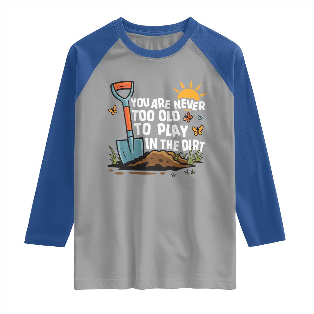 Funny Gardening Raglan Shirt You Are Never Too Old To Play In The Dirt TS11 Sport Gray Royal Print Your Wear