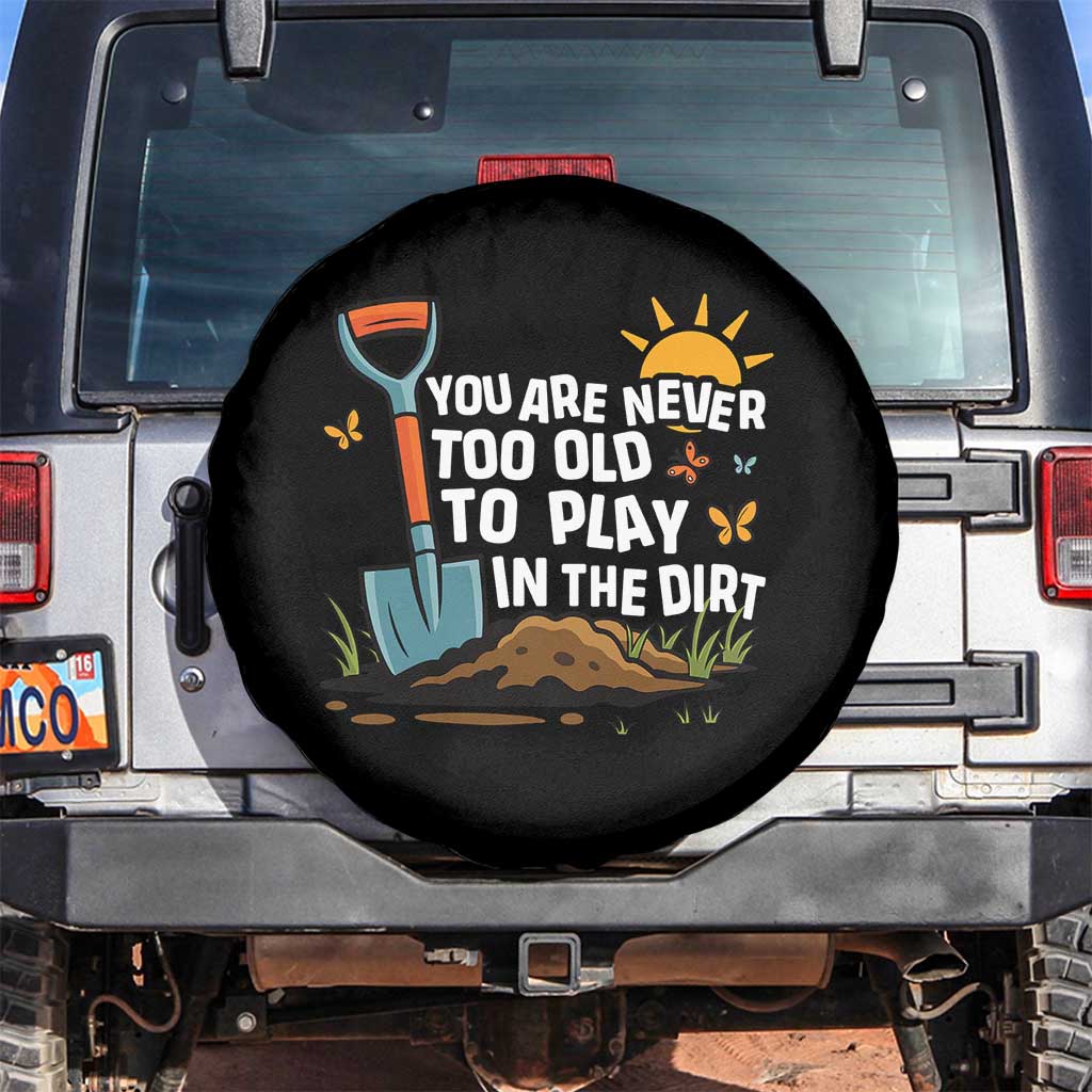 Funny Gardening Spare Tire Cover You Are Never Too Old To Play In The Dirt TS11 No hole Black Print Your Wear