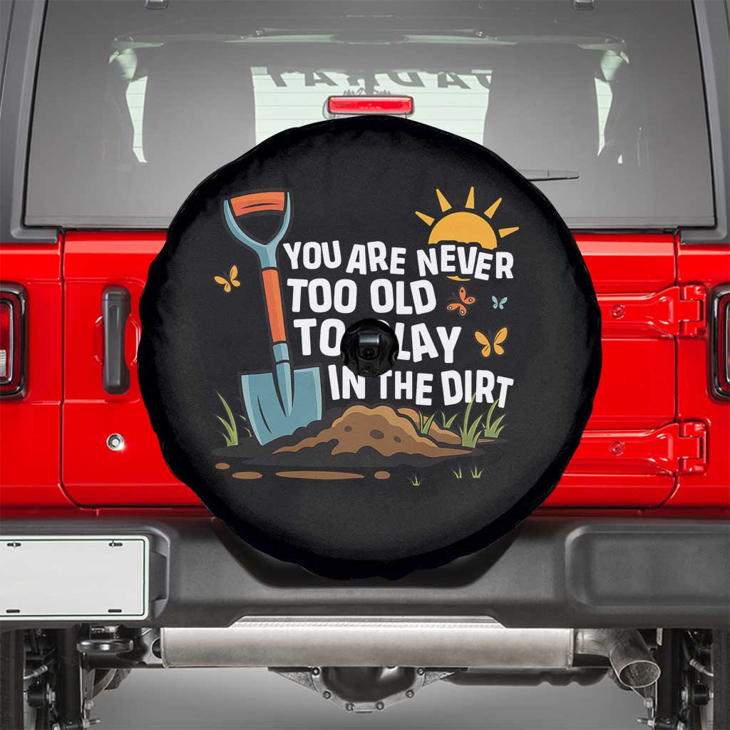 Funny Gardening Spare Tire Cover You Are Never Too Old To Play In The Dirt TS11 Black Print Your Wear