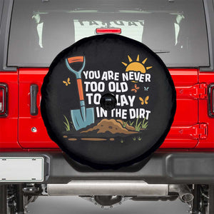 Funny Gardening Spare Tire Cover You Are Never Too Old To Play In The Dirt TS11 Black Print Your Wear