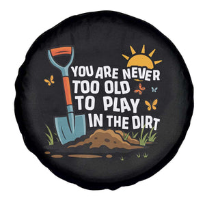 Funny Gardening Spare Tire Cover You Are Never Too Old To Play In The Dirt TS11 Print Your Wear