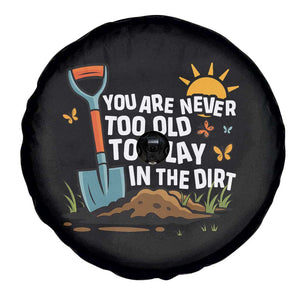 Funny Gardening Spare Tire Cover You Are Never Too Old To Play In The Dirt TS11 Print Your Wear