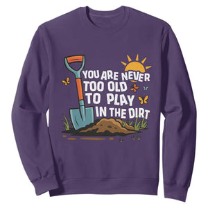 Funny Gardening Sweatshirt You Are Never Too Old To Play In The Dirt TS11 Purple Print Your Wear