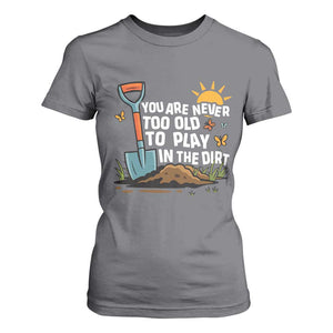 Funny Gardening T Shirt For Women You Are Never Too Old To Play In The Dirt TS11 Charcoal Print Your Wear