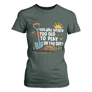 Funny Gardening T Shirt For Women You Are Never Too Old To Play In The Dirt TS11 Dark Forest Green Print Your Wear