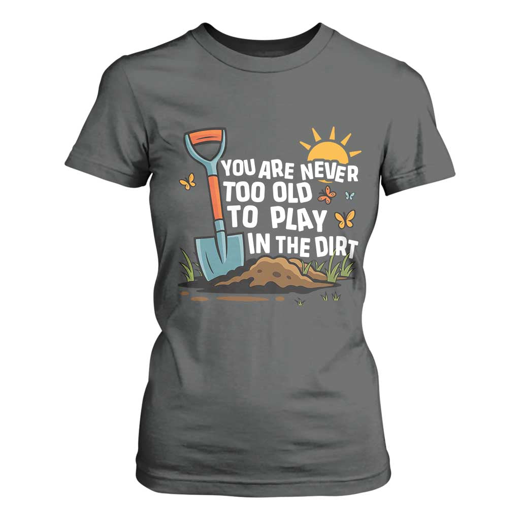 Funny Gardening T Shirt For Women You Are Never Too Old To Play In The Dirt TS11 Dark Heather Print Your Wear