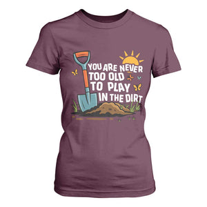 Funny Gardening T Shirt For Women You Are Never Too Old To Play In The Dirt TS11 Maroon Print Your Wear