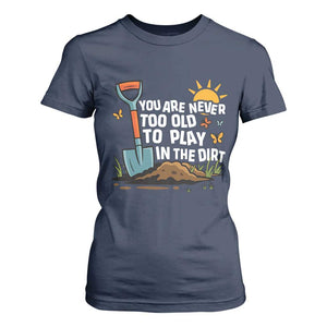 Funny Gardening T Shirt For Women You Are Never Too Old To Play In The Dirt TS11 Navy Print Your Wear