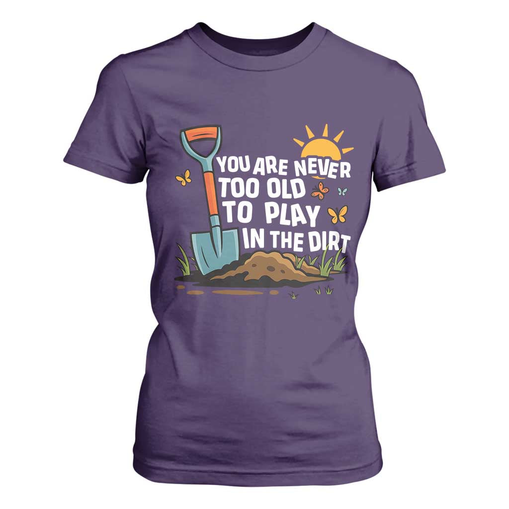 Funny Gardening T Shirt For Women You Are Never Too Old To Play In The Dirt TS11 Purple Print Your Wear