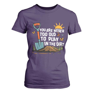 Funny Gardening T Shirt For Women You Are Never Too Old To Play In The Dirt TS11 Purple Print Your Wear