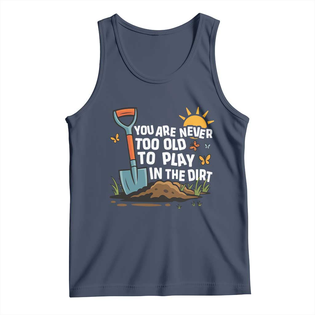 Funny Gardening Tank Top You Are Never Too Old To Play In The Dirt TS11 Navy Print Your Wear