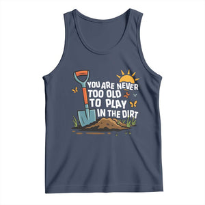 Funny Gardening Tank Top You Are Never Too Old To Play In The Dirt TS11 Navy Print Your Wear
