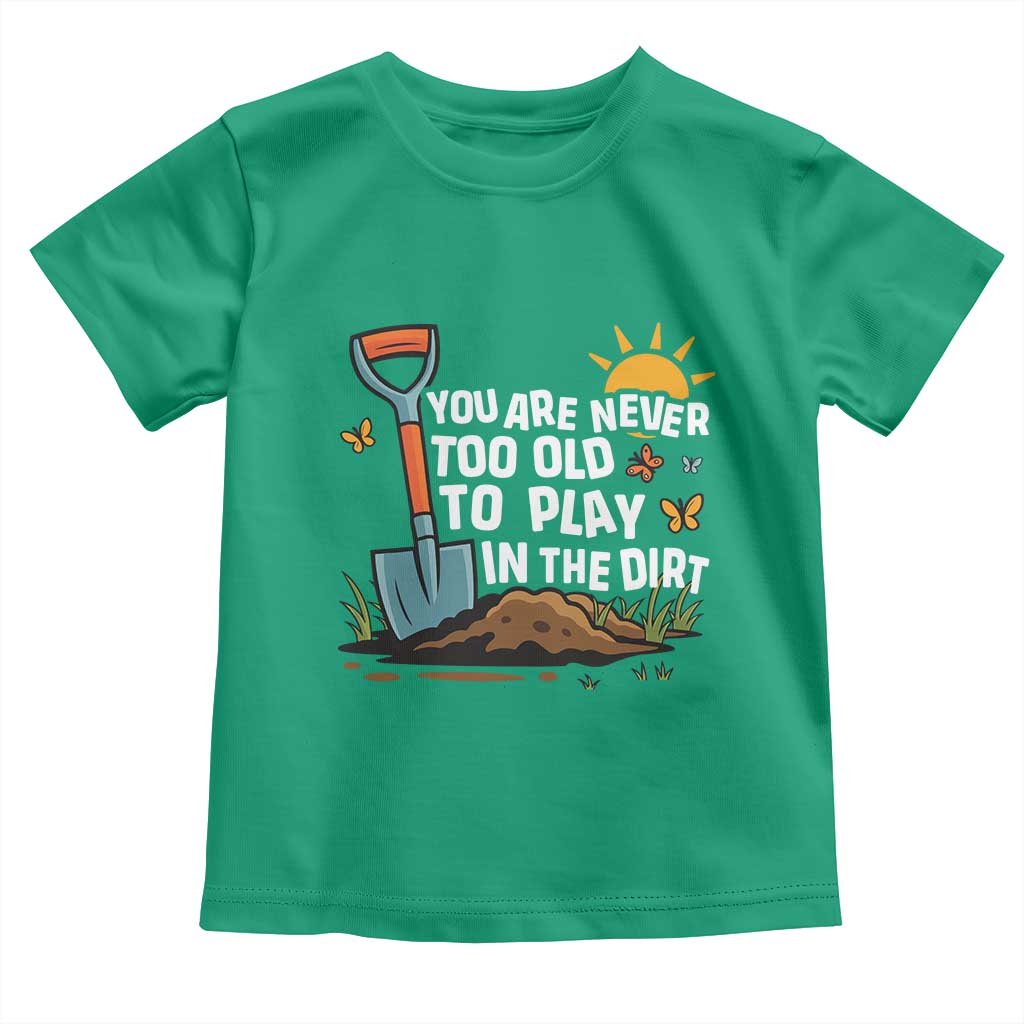 Funny Gardening Toddler T Shirt You Are Never Too Old To Play In The Dirt TS11 Irish Green Print Your Wear