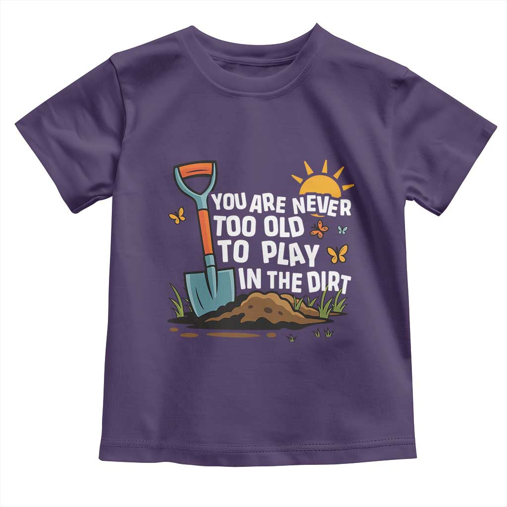 Funny Gardening Toddler T Shirt You Are Never Too Old To Play In The Dirt TS11 Purple Print Your Wear