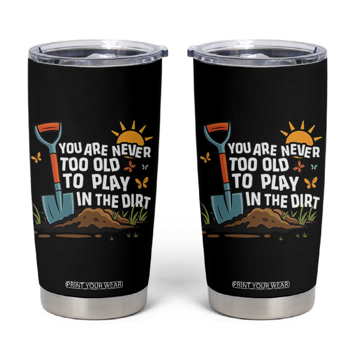 Funny Gardening Tumbler Cup You Are Never Too Old To Play In The Dirt TS11 Black Print Your Wear