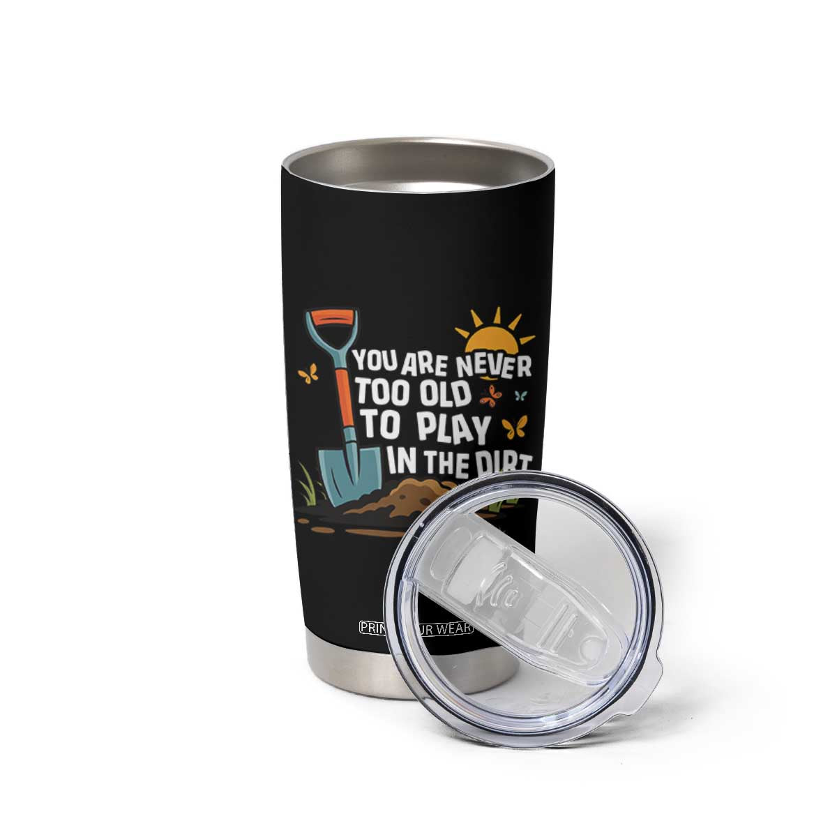 Funny Gardening Tumbler Cup You Are Never Too Old To Play In The Dirt TS11 Print Your Wear