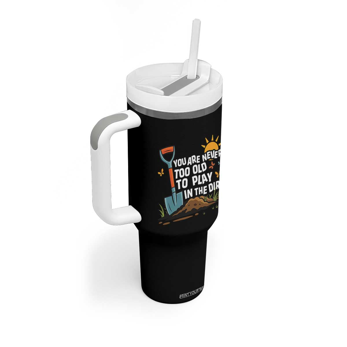 Funny Gardening Tumbler With Handle You Are Never Too Old To Play In The Dirt TS11 Print Your Wear
